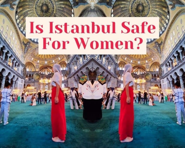 Is Istanbul, Turkey Safe For Women? Honest Answer + Tips!